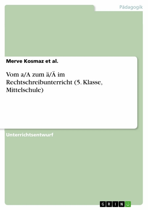 Vom a/A zum ä/Ä im Rechtschreibunterricht (5. Klasse, Mittelschule) - Merve Kosmaz et al.