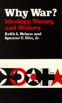 Why War? Ideology, Theory, and History - Keith L. Nelson, Spencer C. Olin