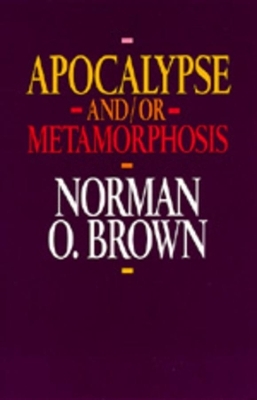 Apocalypse and/or Metamorphosis - Norman O. Brown