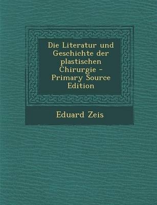 Die Literatur Und Geschichte Der Plastischen Chirurgie - Eduard Zeis