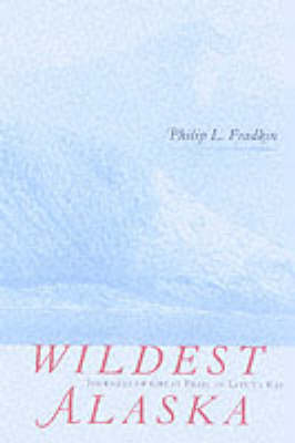 Wildest Alaska - Philip L. Fradkin