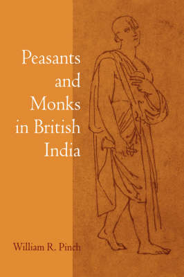 Peasants and Monks in British India - William R. Pinch