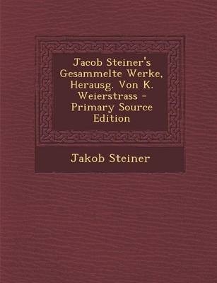 Jacob Steiner's Gesammelte Werke, Herausg. Von K. Weierstrass - Jakob Steiner