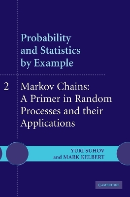 Probability and Statistics by Example: Volume 2, Markov Chains: A Primer in Random Processes and their Applications - Yuri Suhov, Mark Kelbert