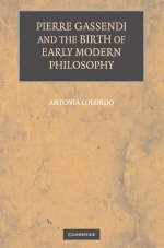 Pierre Gassendi and the Birth of Early Modern Philosophy - Antonia LoLordo