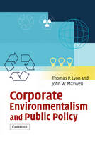 Corporate Environmentalism and Public Policy - Thomas P. Lyon, John W. Maxwell