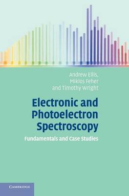 Electronic and Photoelectron Spectroscopy - Andrew M. Ellis, Miklos Feher, Timothy G. Wright