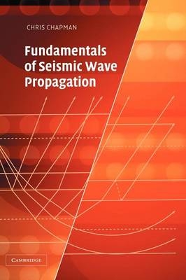 Fundamentals of Seismic Wave Propagation - Chris Chapman