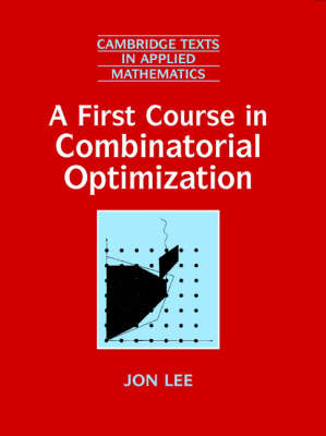 A First Course in Combinatorial Optimization - Jon Lee