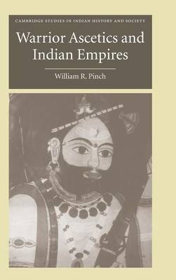 Warrior Ascetics and Indian Empires - William R. Pinch