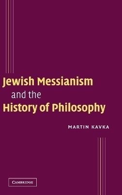 Jewish Messianism and the History of Philosophy - Martin Kavka