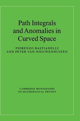 Path Integrals and Anomalies in Curved Space - Fiorenzo Bastianelli, Peter van Nieuwenhuizen