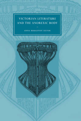 Victorian Literature and the Anorexic Body - Anna Krugovoy Silver