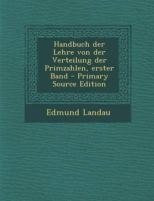 Handbuch Der Lehre Von Der Verteilung Der Primzahlen, Erster Band - Primary Source Edition - Edmund Landau