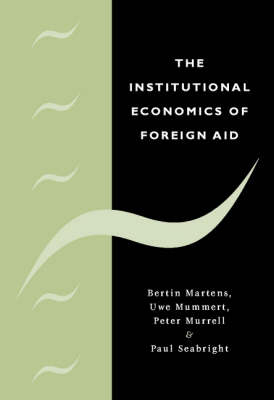 The Institutional Economics of Foreign Aid - Bertin Martens, Uwe Mummert, Peter Murrell, Paul Seabright