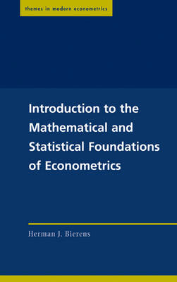 Introduction to the Mathematical and Statistical Foundations of Econometrics - Herman J. Bierens