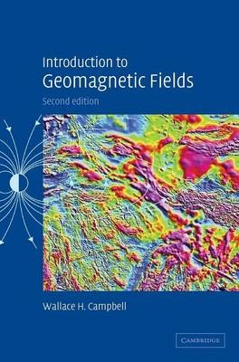 Introduction to Geomagnetic Fields - Wallace H. Campbell