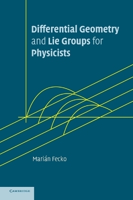 Differential Geometry and Lie Groups for Physicists - Marián Fecko