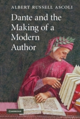 Dante and the Making of a Modern Author - Albert Russell Ascoli