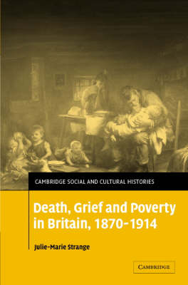 Death, Grief and Poverty in Britain, 1870–1914 - Julie-Marie Strange