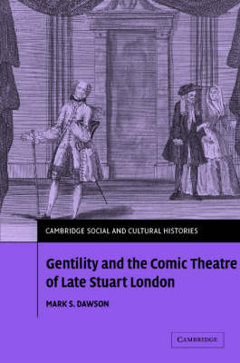 Gentility and the Comic Theatre of Late Stuart London - Mark S. Dawson