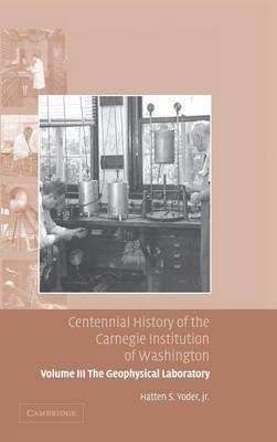 Centennial History of the Carnegie Institution of Washington: Volume 3, The Geophysical Laboratory - Hatten S. Yoder