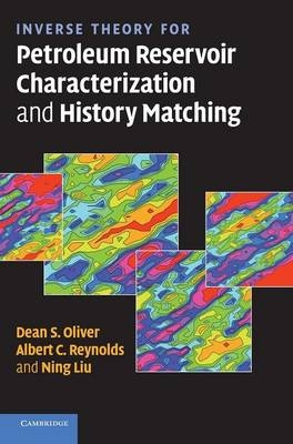 Inverse Theory for Petroleum Reservoir Characterization and History Matching - Dean S. Oliver, Albert C. Reynolds, Ning Liu