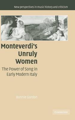 Monteverdi's Unruly Women - Bonnie Gordon