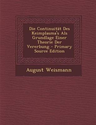 Die Continuitat Des Keimplasma's ALS Grundlage Einer Theorie Der Vererbung - August Weismann