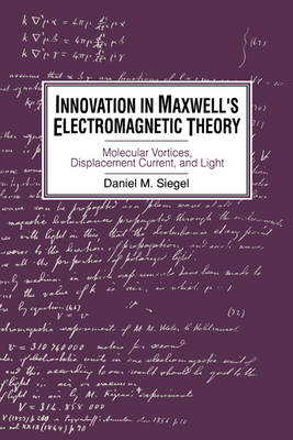 Innovation in Maxwell's Electromagnetic Theory - Daniel M. Siegel