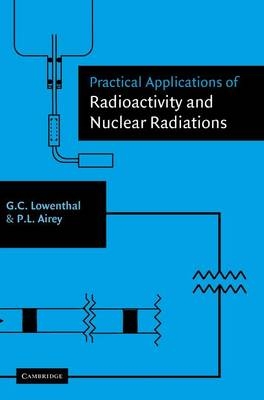 Practical Applications of Radioactivity and Nuclear Radiations - Gerhart Lowenthal, Peter Airey