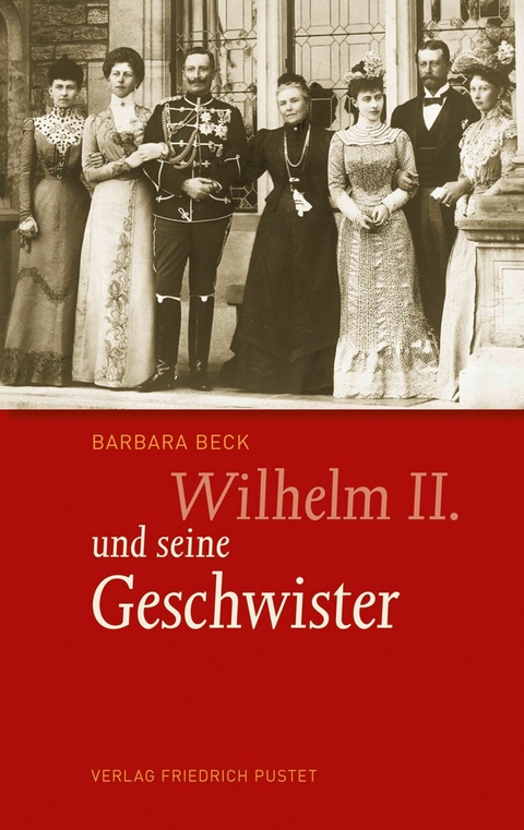 Wilhelm II. und seine Geschwister - Barbara Beck