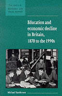 Education and Economic Decline in Britain, 1870 to the 1990s - Michael Sanderson