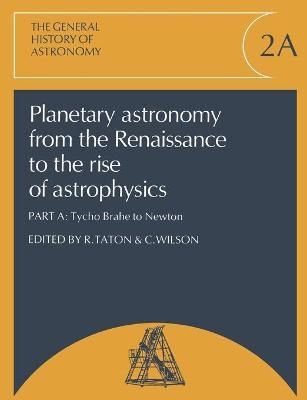 Planetary Astronomy from the Renaissance to the Rise of Astrophysics, Part A, Tycho Brahe to Newton - 