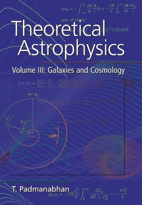 Theoretical Astrophysics: Volume 3, Galaxies and Cosmology - T. Padmanabhan