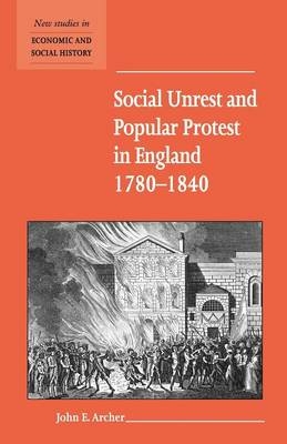 Social Unrest and Popular Protest in England, 1780–1840 - John E. Archer