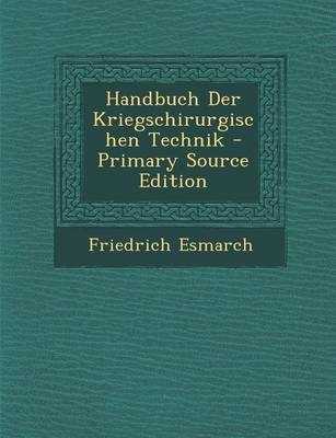 Handbuch Der Kriegschirurgischen Technik - Primary Source Edition - Friedrich Esmarch