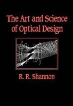 The Art and Science of Optical Design - Robert R. Shannon