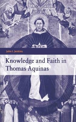 Knowledge and Faith in Thomas Aquinas - John I. Jenkins