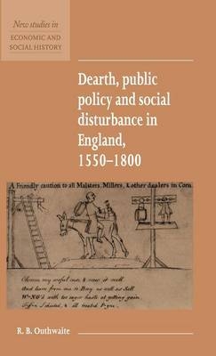 Dearth, Public Policy and Social Disturbance in England 1550–1800 - R. B. Outhwaite