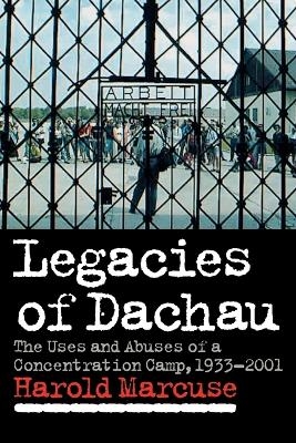 Legacies of Dachau - Harold Marcuse