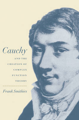 Cauchy and the Creation of Complex Function Theory - Frank Smithies