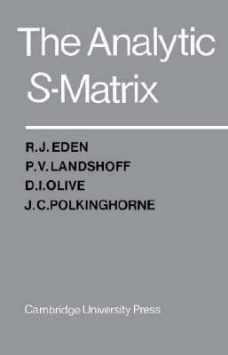 The Analytic S-Matrix - R. J. Eden, P. V. Landshoff, D. I. Olive, J. C. Polkinghorne