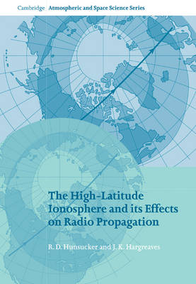 The High-Latitude Ionosphere and its Effects on Radio Propagation - R. D. Hunsucker, J. K. Hargreaves