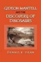 Gideon Mantell and the Discovery of Dinosaurs - Dennis R. Dean