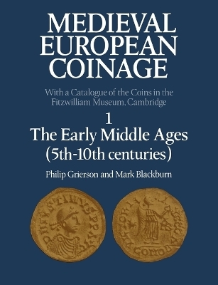 Medieval European Coinage: Volume 1, The Early Middle Ages (5th–10th Centuries) - Philip Grierson, Mark Blackburn