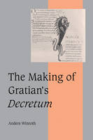 The Making of Gratian's Decretum - Anders Winroth