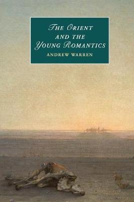 The Orient and the Young Romantics - Andrew Warren