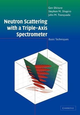 Neutron Scattering with a Triple-Axis Spectrometer - Gen Shirane, Stephen M. Shapiro, John M. Tranquada