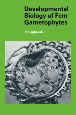 Developmental Biology of Fern Gametophytes - V. Raghavan